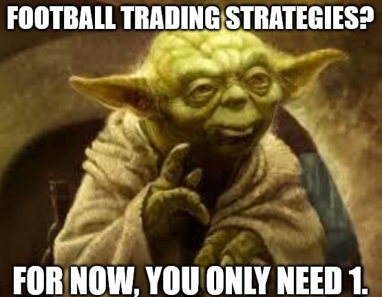 Football Trading Yoda Lesson #3 – You Are One Strategy Away…